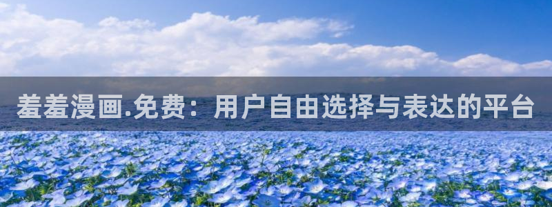 omofun动漫网,omofun弹幕网：羞羞漫画.免费：用户自由选择与表达的平台