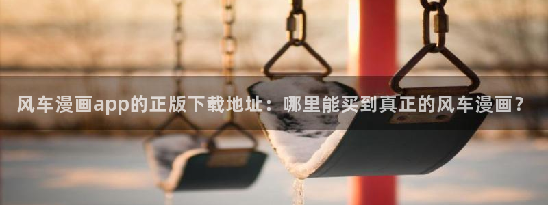 omofun自签：风车漫画app的正版下载地址：哪里能买到真正的风车漫画？