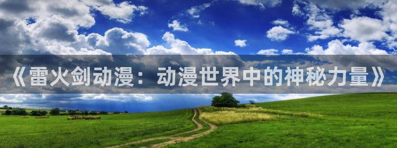 omofun.con：《雷火剑动漫：动漫世界中的神秘力量》